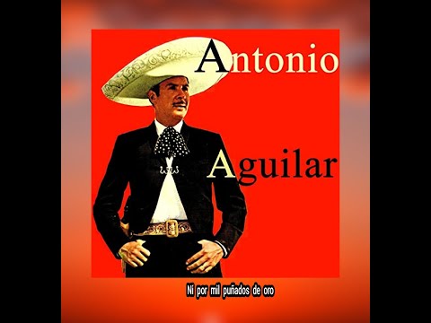 ANTONIO  AGUILAR - NI  POR  MIL  PUÑADOS  DE  ORO  (LETRA)