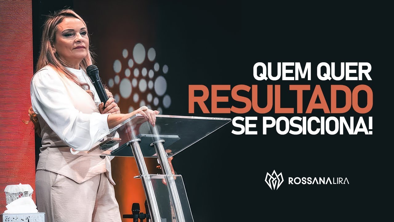 Quem quer RESULTADO, se POSICIONA! - Rossana Lira