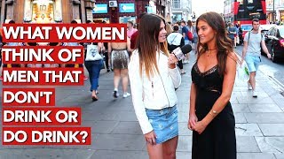What women think of men that don&#39;t drink or do drink?