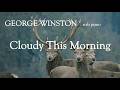 George Winston - Cloudy This Morning (Music Video)