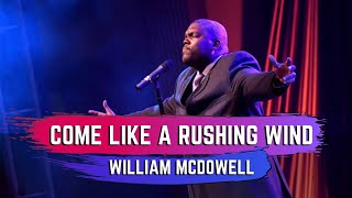 Come Like A Rushing Wind - William McDowell