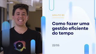 Como fazer uma gestão eficiente do tempo  – Minuto B3-22/05/2023