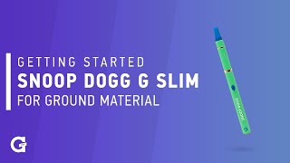 Getting started with your Snoop Dogg G Slim for Ground Material