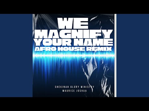 We Magnify Your Name (Afro House Mix)