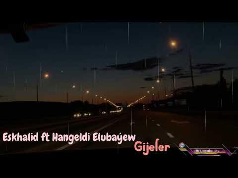 Eskhalid ft Hangeldi Elubaýew - Gijeler