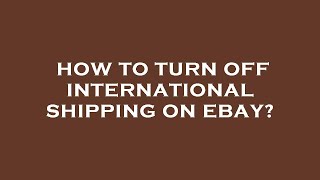 How to turn off international shipping on ebay?
