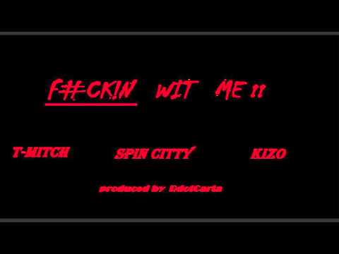 FKin wit me!! T-mitch Spin-Citty Kizo