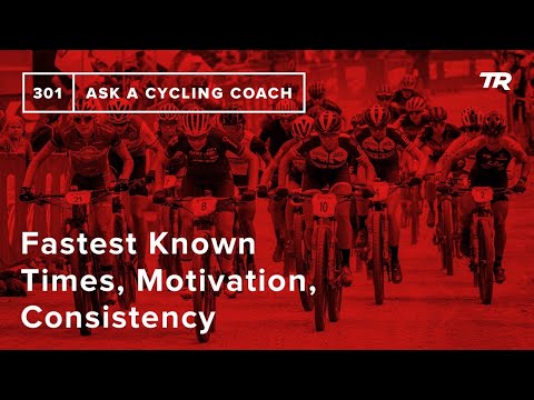 Fastest Known Times, Motivation, Consistency and More – Ask a Cycling Coach 301