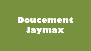 Jaymax - Doucement (Lyrics\Paroles)