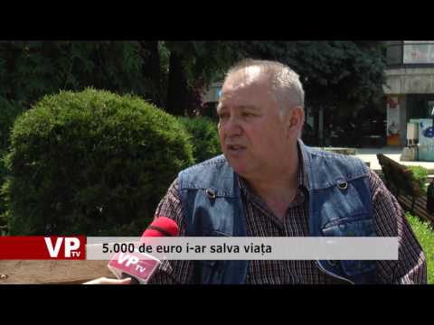 5.000 de euro i-ar salva viața