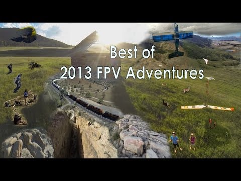 Best of my best 2013 Adventures in FPV