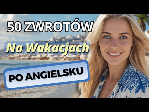 50 Angielskich Zwrotów, Które Przydadzą Ci Się Na Wakacjach!