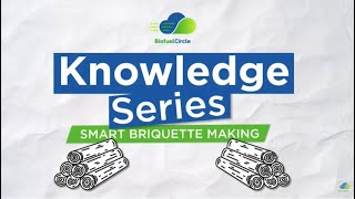BiofuelCircle Smart Briquette Making Series - Why Briquettes