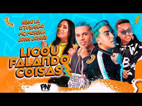 NEGO LX, O TUBARÃO, MC MORENA, JOHN JOHNIS - ME LIGOU FALANDO COISAS