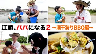 江頭、パパになる2 〜潮干狩りで採れたてのアサリをBBQで喰らう〜