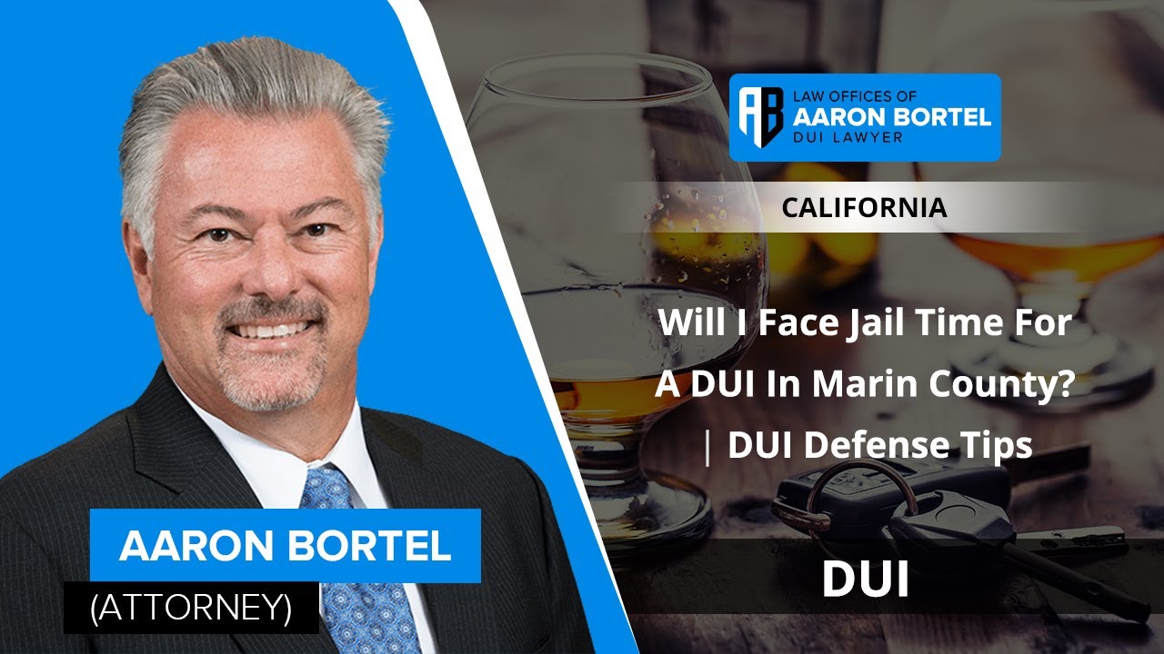 Will I Face Jail Time For A DUI In Marin County? | DUI Defense Tips