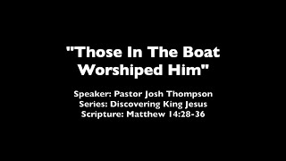 Those In The Boat Worshiped Him - Matthew 14:28-36