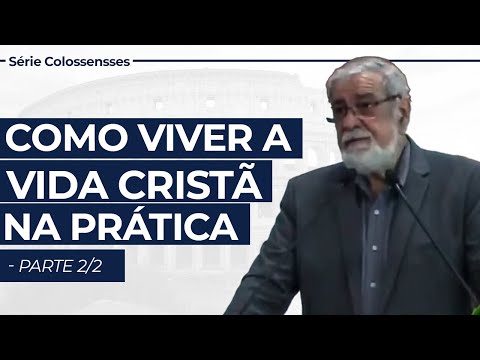 Como viver a vida cristã na prática - parte 2/2 - Série em Colossenses