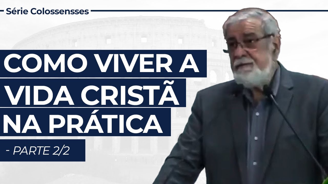 Como viver a vida cristã na prática - parte 2/2 - Série em Colossenses