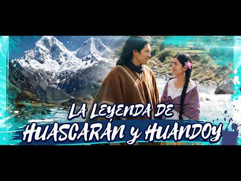 La Leyenda de Huascarán y Huandoy Ancash - Perú Laguna de Llanganuco - Carhuaz - Callejón de Huaylas
