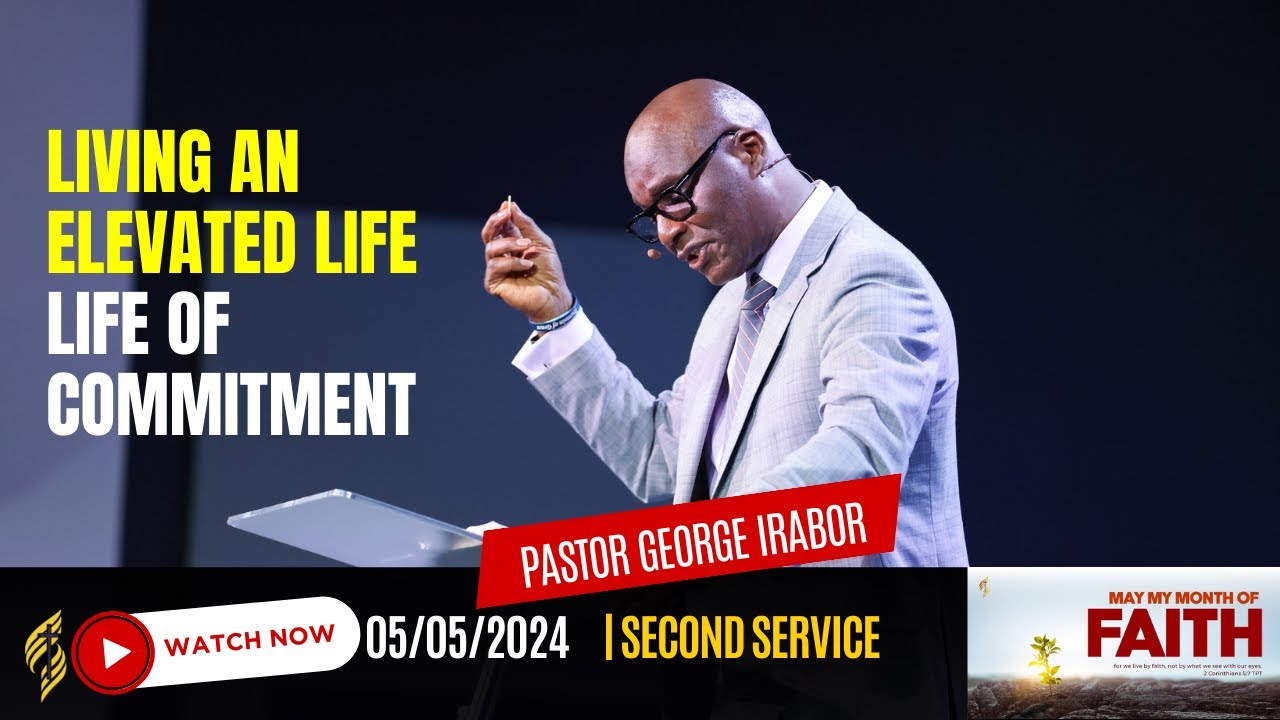 Living an Elevated life - Life of Commitment by Pastor George Irabor || Part 2 || 5/5/2024