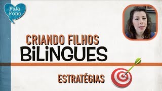 Criando filhos bilingues, estratégias e dicas.