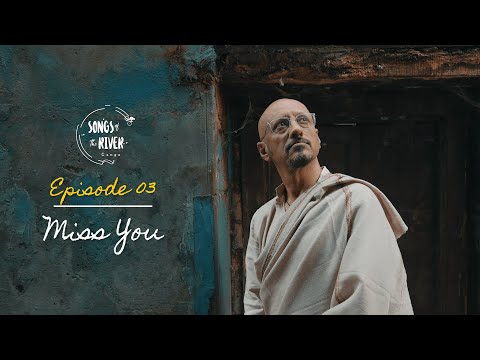 Songs Of The River: Ganga | Ep. 03 - Miss You
