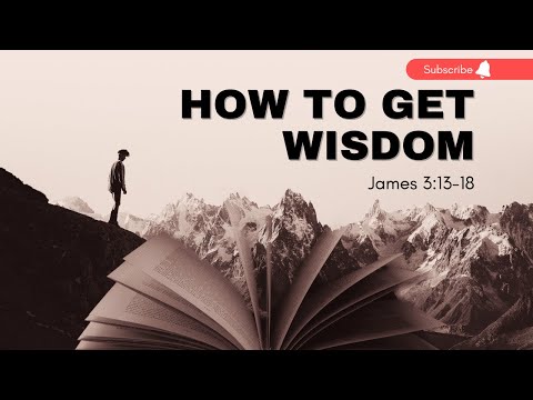 How To Gain Wisdom | James 3:13-18 | Wisdom That Works