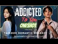 Addicted To You ️‍ Taekook Oneshot Taekook Love Story Taekook Taekookoneshot Taekookff Oneshot