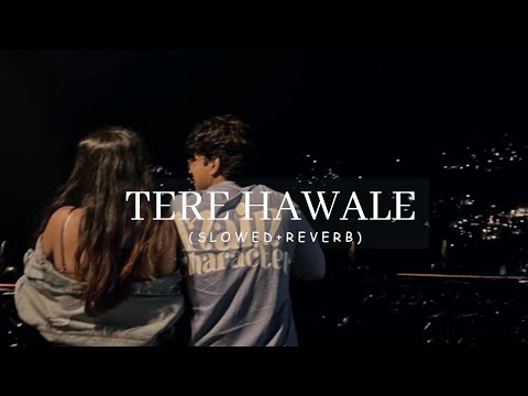 TERE HAWALE | (Slowed+Reverb) | Lofi is Pyar