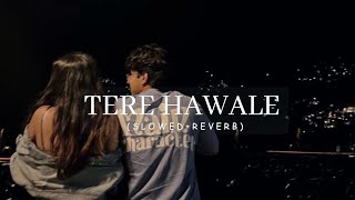 TERE HAWALE  (Slowed+Reverb)  Lofi is Pyar