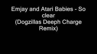 Emjay and Atari Babies - So clear (Dogzillas Deeph Charge Remix)