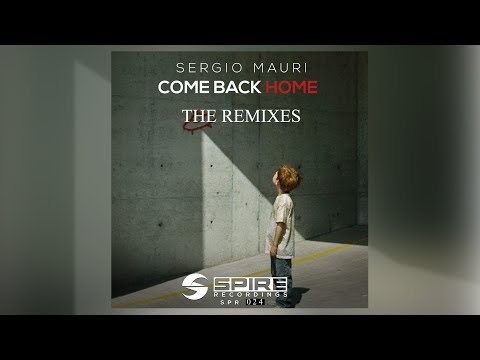 Sergio Mauri - Come Back Home (The Remixes) [Official]