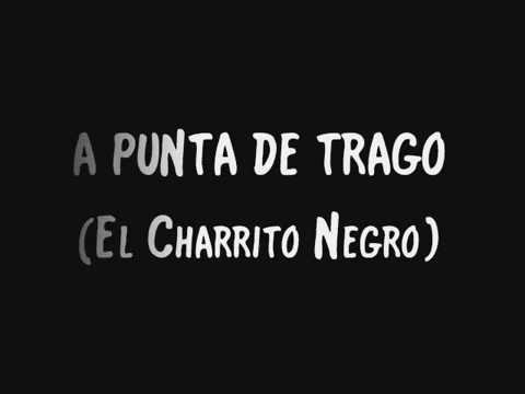 A punta de trago  - Charrito Negro (Letra)