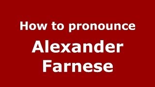 How to pronounce Alexander Farnese
