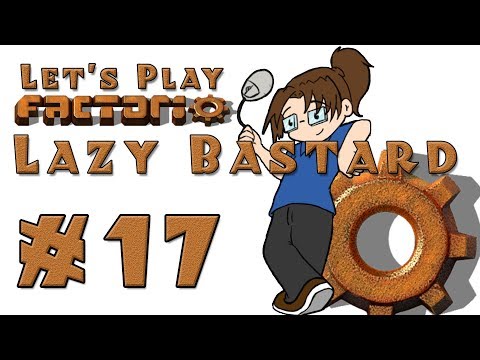 Lazy Bastard Factorio! -- Episode 17