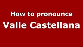 How to pronounce Valle Castellana