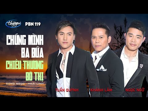 PBN 119 | Ngọc Ngữ, Tuấn Quỳnh, Khánh Lâm - LK Chúng Mình Ba Đứa & Chiều Thương Đô Thị