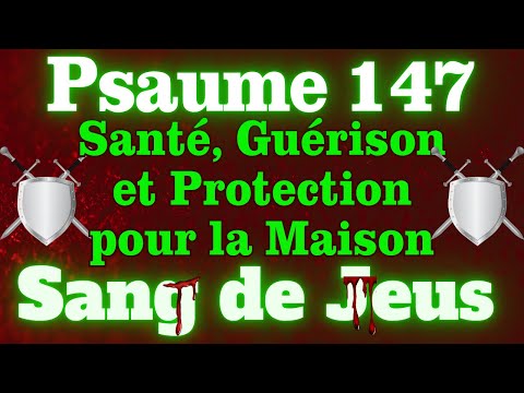 Psaume 147 : Santé, Guérison et Protection pour la Maison et la Famille grâce au Sang de Jésus