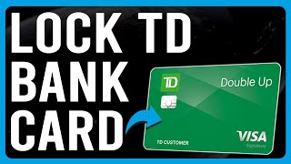 How Can I Freeze My TD Bank Credit Card (How To Lock Your Credit Card In TD App)