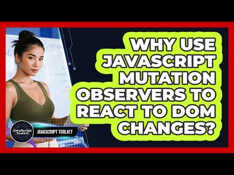 Why Use Javascript Mutation Observers To React To Dom Changes Javascript Toolkit