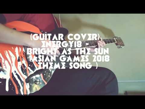 (GUITAR COVER) Energy18 -  Bright As The Sun (official ASIAN GAMES 2018 Theme Song)