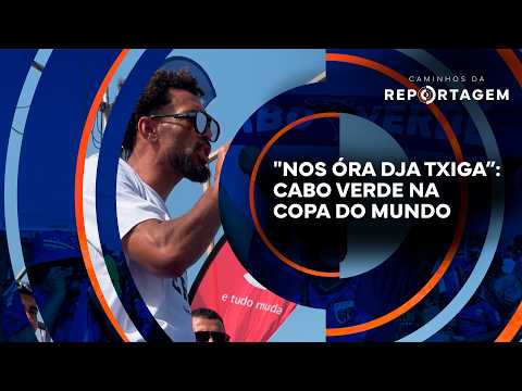 “Nos óra dja txiga”: Cabo Verde na Copa do Mundo | Caminhos da Reportagem