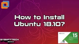 How to Install Ubuntu 18.10 on VMware Workstation 15 in Windows PC | SYSNETTECH Solutions