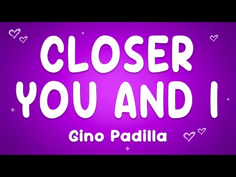 Gino Padilla - Closer You and I