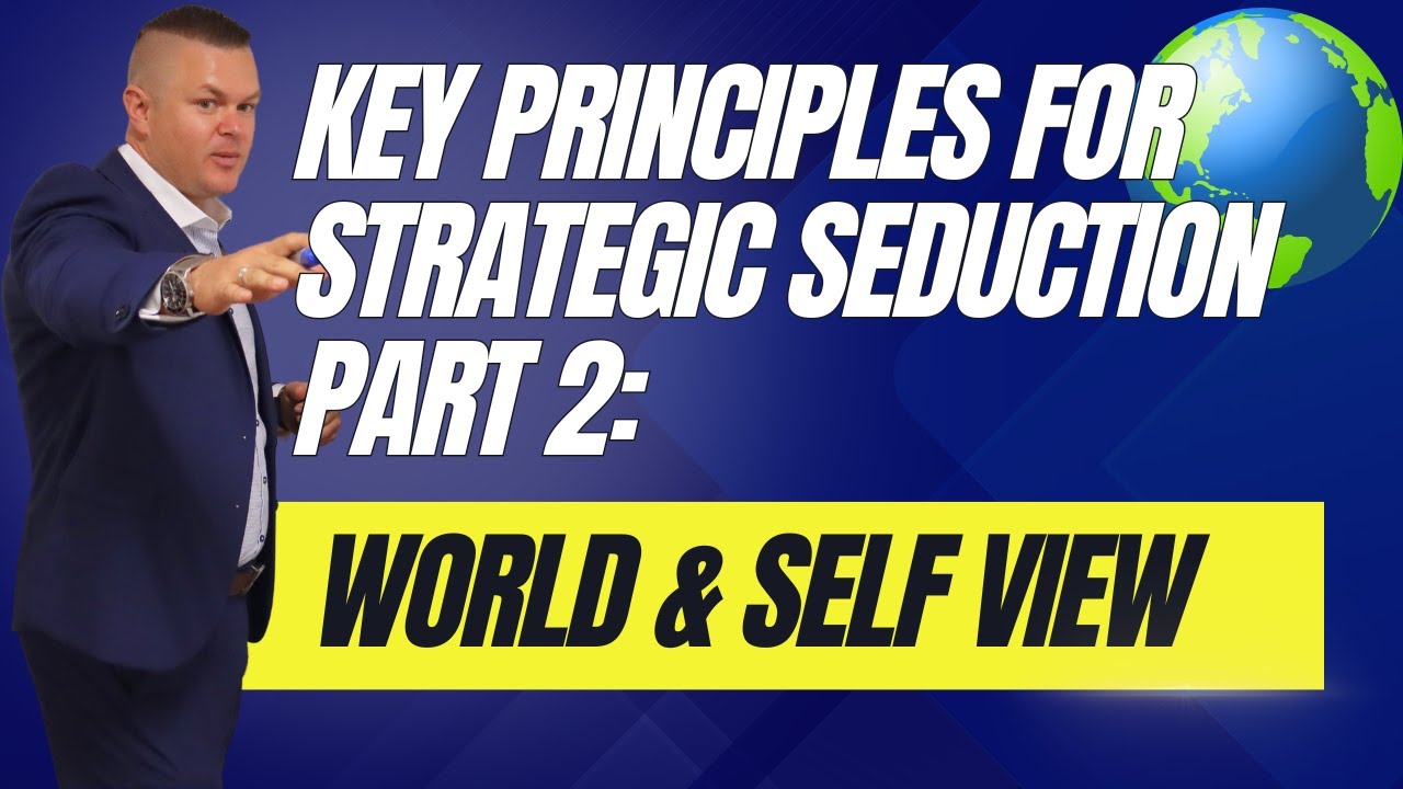 Key Principles for Strategic Seduction Part 2: World & Self View