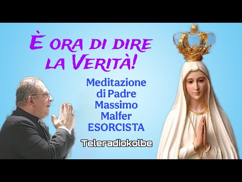 È ora di dire la Verità! Meditazione scomoda di Padre Massimo Malfer ESORCISTA. Teleradiokolbe