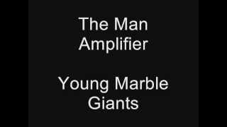 The Man Amplifier - Young Marble Giants