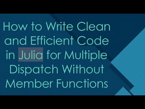 How to Write Clean and Efficient Code in Julia for Multiple Dispatch Without Member Functions