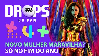 Drops da Pan: ‘Mulher Maravilha 1984’ é adiado novamente